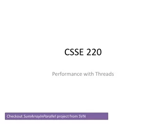 CSSE 220  Performance with Threads Checkout SumArrayInParallel project from SVN  We Used Threads