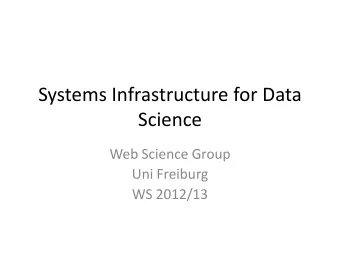 Systems Infrastructure for Data  Science  Web Science Group  Uni Freiburg  WS 2012/13  Web