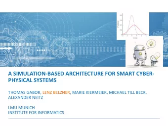 A SIMULATION-BASED ARCHITECTURE FOR SMART CYBER-  PHYSICAL SYSTEMS  THOMAS GABOR, LENZ BELZNER,
