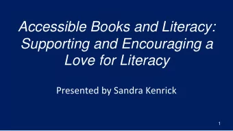 Accessible Books and Literacy:  Supporting and Encouraging a  Love for Literacy  Presented by