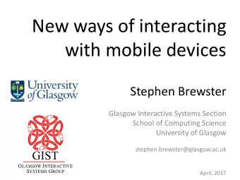 New ways of interacting  with mobile devices  Stephen Brewster  Glasgow Interactive Systems Section
