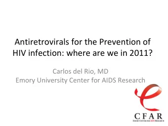 Antiretrovirals for the Prevention of HIV infection: where are we in 2011? Carlos del Rio, MD Emory