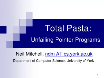 Total Pasta:  Unfailing Pointer Programs  Neil Mitchell, ndm AT cs.york.ac.uk  Department of