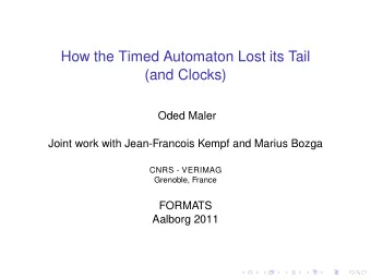 How the Timed Automaton Lost its Tail  (and Clocks)  Oded Maler  Joint work with Jean-Francois