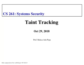 Taint Tracking  Oct 29, 2018  Prof. Raluca Ada Popa  Slides adapted from Univ of Michigan 583 Fall
