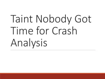 Taint Nobody Got  Time for Crash  Analysis  Crash Analysis  Triage Goals  Execution Path  What