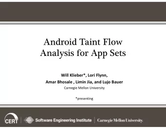 Android Taint Flow  Analysis for App Sets  Will Klieber*, Lori Flynn,  Amar Bhosale , Limin Jia,