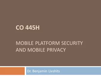 CO 445H  MOBILE PLATFORM SECURITY  AND MOBILE PRIVACY  Dr. Benjamin Livshits  Privacy International
