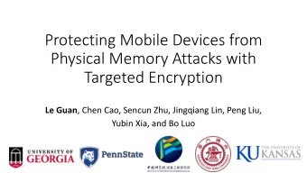 Protecting Mobile Devices from  Physical Memory Attacks with  Targeted Encryption Le Guan , Chen