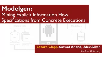 Modelgen:  Mining Explicit Information Flow  Specifications from Concrete Executions  Lazaro Clapp,