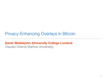 Privacy-Enhancing Overlays in Bitcoin  Sarah Meiklejohn (University College London)  Claudio