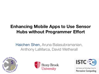 Enhancing Mobile Apps to Use Sensor  Hubs without Programmer Effort Haichen Shen , Aruna