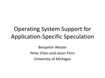 Operating System Support for  Application-Specific Speculation  Benjamin Wester  Peter Chen and