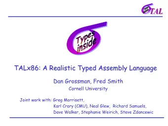 TALx86: A Realistic Typed Assembly Language  TALx86: A Realistic Typed Assembly Language  Dan