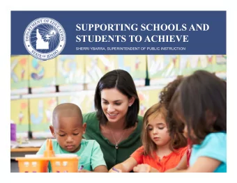 SUPPORTING SCHOOLS AND  STUDENTS TO ACHIEVE  SHERRI YBARRA, SUPERINTENDENT OF PUBLIC INSTRUCTION