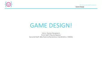GAME DESIGN!  Intro: Game Designers  First Half: Play &amp; Games  Second Half: Mechanics/Dynamics/