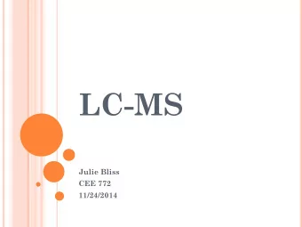 LC-MS  Julie Bliss  CEE 772  11/24/2014 L IQUID C HROMATOGRAPHY  1) Mobile phase is pumped by the
