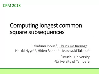 Computi  ting l  longes  est c  common  square s  e subsequen  ences Takafumi Inoue 1 ,  Shunsuke