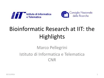 Bioinformatic Research at IIT: the  Highlights  Marco Pellegrini  Istituto di Informatica e