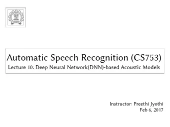 Automatic Speech Recognition (CS753)  Automatic Speech Recognition (CS753)  Lecture 10: Deep Neural