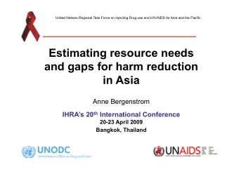 Estimating resource needs  and gaps for harm reduction  in Asia  Anne Bergenstrom IHRAs 20 th