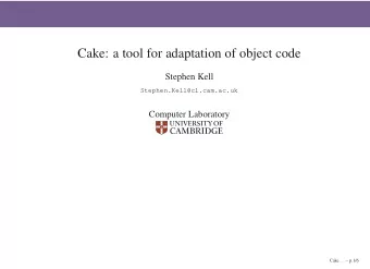Cake: a tool for adaptation of object code  Stephen Kell  Stephen.Kell@cl.cam.ac.uk  Computer