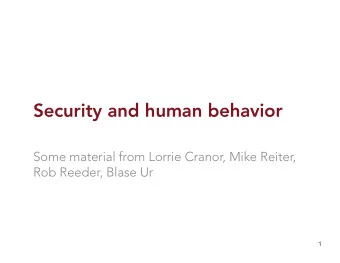 Security and human behavior  Some material from Lorrie Cranor, Mike Reiter,  Rob Reeder, Blase Ur