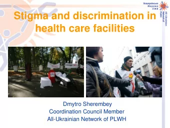 Stigma and discrimination in  health care facilities  Dmytro Sherembey  Coordination Council Member