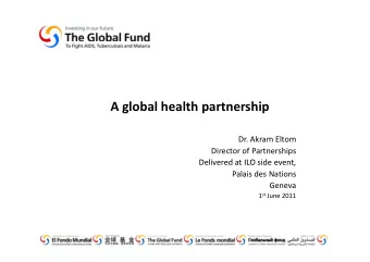 A global health partnership Dr. Akram Eltom Director of Partnerships  D li Delivered at ILO side