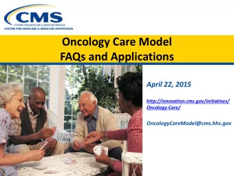 Oncology Care Model  FAQs and Applications  April 22, 2015  http://innovation.cms.gov/initiatives/