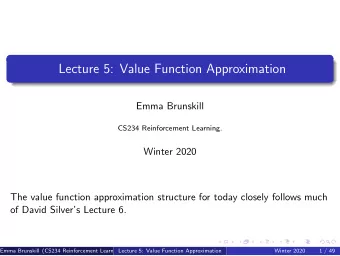 Lecture 5: Value Function Approximation  Emma Brunskill  CS234 Reinforcement Learning.  Winter 2020