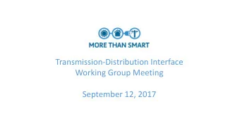 Transmission-Distribution Interface  Working Group Meeting  September 12, 2017  Todays Agenda: