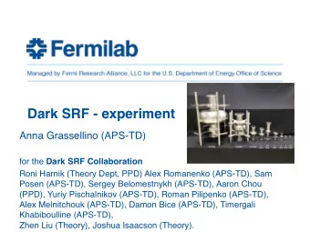 Dark SRF - experiment  Anna Grassellino (APS-TD) for the Dark SRF Collaboration  Roni Harnik