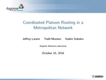 Coordinated Platoon Routing in a  Metropolitan Network  Jeffrey Larson  Todd Munson  Vadim Sokolov