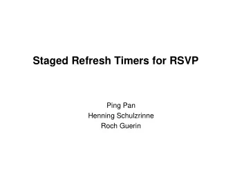 Staged Refresh Timers for RSVP  Ping Pan  Henning Schulzrinne  Roch Guerin  Background  RSVP