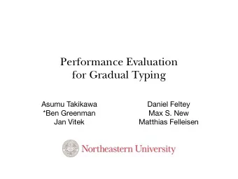 Performance Evaluation  for Gradual Typing  Asumu Takikawa  Daniel Feltey  *Ben Greenman  Max S.