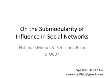 On the Submodularity of  Influence in Social Networks  Elchanan Mossel &amp;  Sebastien Roch