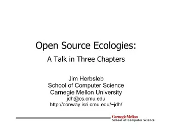 Open Source Ecologies: A Talk in Three Chapters  Jim Herbsleb  School of Computer Science  Carnegie