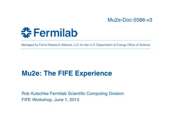 Mu2e: The FIFE Experience  Rob Kutschke Fermilab Scientific Computing Division  FIFE