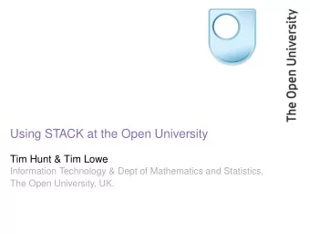 Using STACK at the Open University  Tim Hunt &amp; Tim Lowe  Information Technology &amp; Dept of