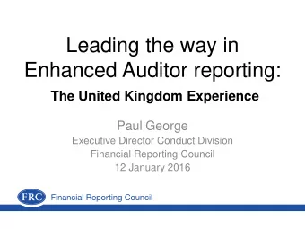Leading the way in  Enhanced Auditor reporting:  The United Kingdom Experience  Paul George