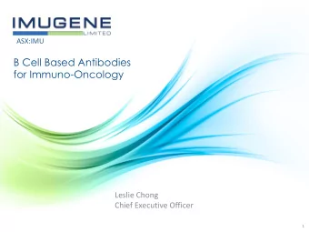 B Cell Based Antibodies  for Immuno-Oncology  Leslie Chong  Chief Executive Officer  1  Notice: