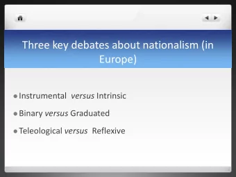 Three key debates about nationalism (in  Europe)  Instrumental versus Intrinsic  Binary