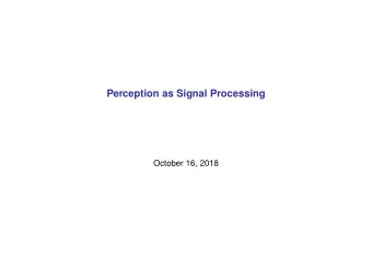 Perception as Signal Processing  October 16, 2018  What is theory for? To answer why?  What is