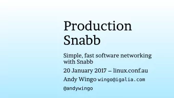 Production  Snabb  Simple, fast software networking  with Snabb  20 January 2017  linux.conf.au