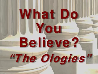 What Do  You  Believe?  The Ologies  What Do YOU  Believe?  WHAT Do You  Believe?  Is there