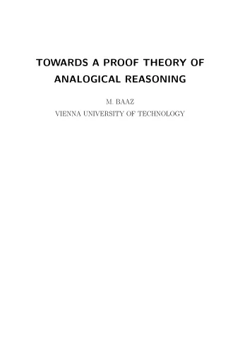 TOWARDS A PROOF THEORY OF  ANALOGICAL REASONING  M. BAAZ  VIENNA UNIVERSITY OF TECHNOLOGY