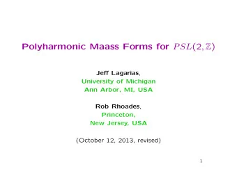 Polyharmonic Maass Forms for PSL (2 , Z ) Je ff Lagarias ,  University of Michigan  Ann Arbor, MI,