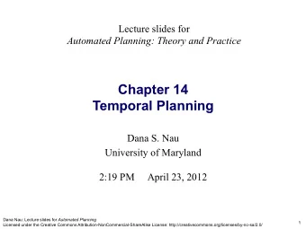 Chapter 14  Temporal Planning Dana S. Nau  University of Maryland  2:19 PM     April 23, 2012 Dana