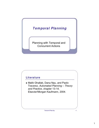 Temporal Planning  Planning with Temporal and  Concurrent Actions  Literature  Malik Ghallab,